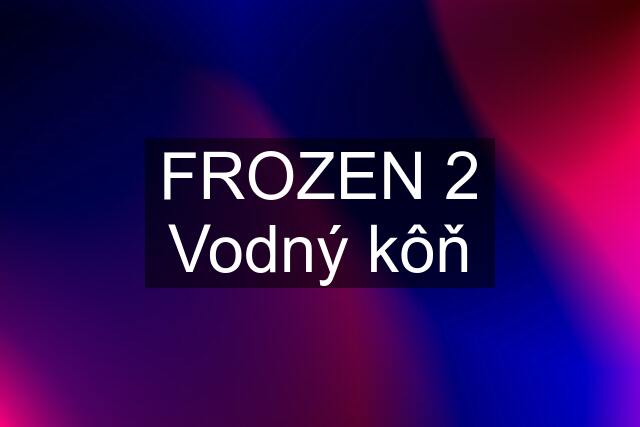 FROZEN 2 Vodný kôň