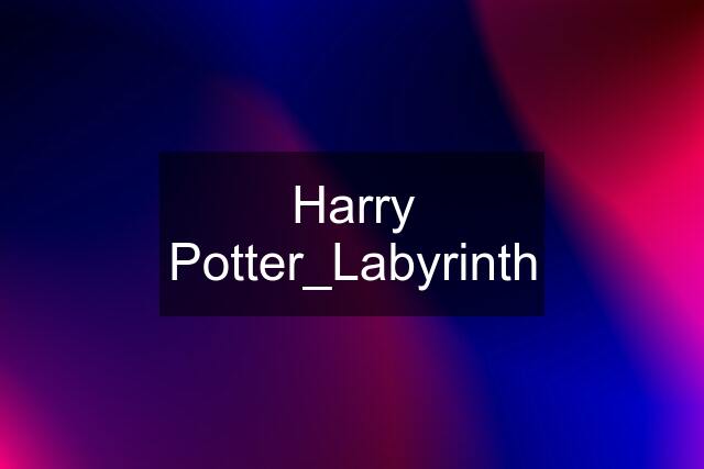 Harry Potter_Labyrinth