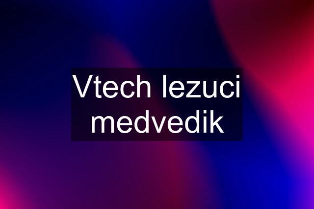 Vtech lezuci medvedik