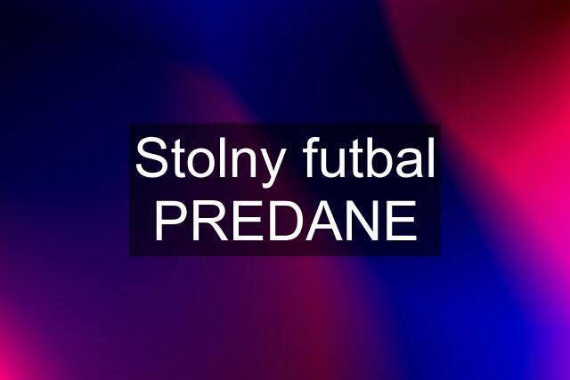 Stolny futbal PREDANE