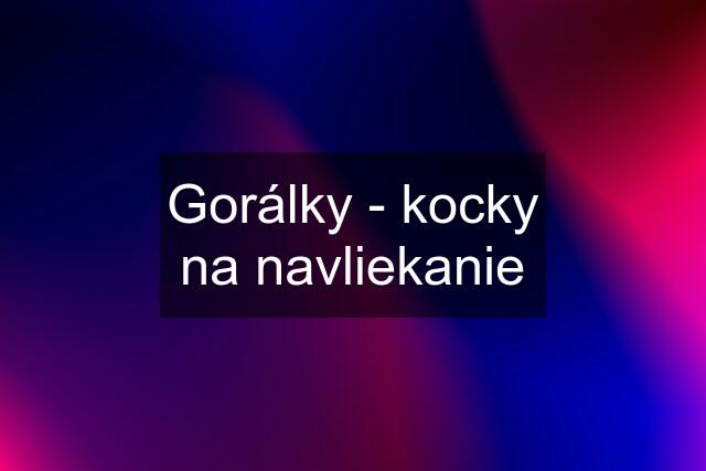 Gorálky - kocky na navliekanie