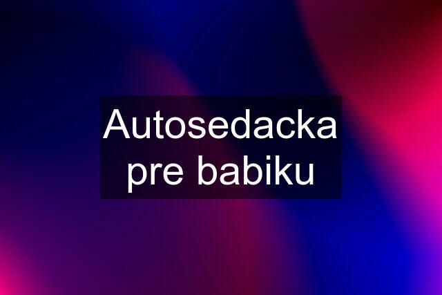 Autosedacka pre babiku