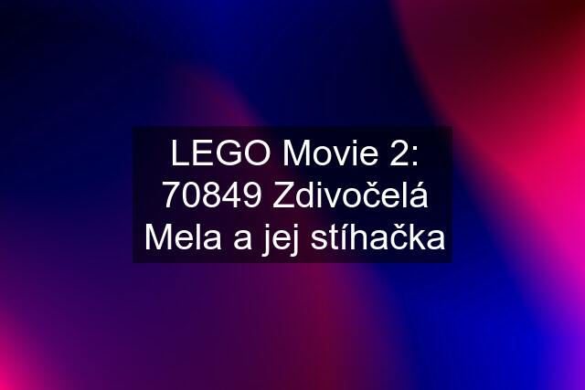 LEGO Movie 2: 70849 Zdivočelá Mela a jej stíhačka
