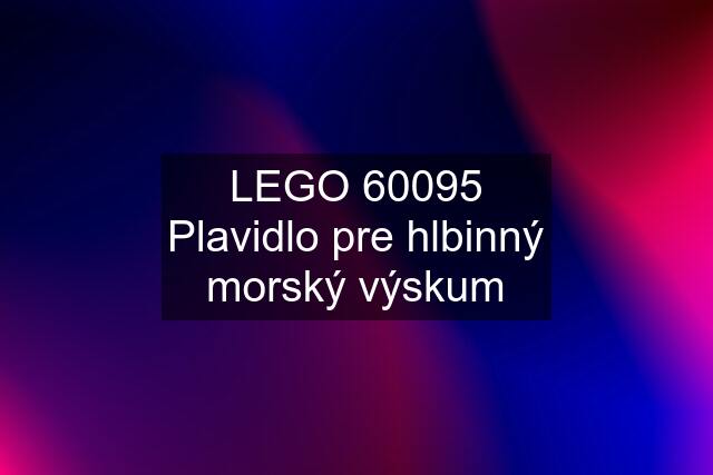 LEGO 60095 Plavidlo pre hlbinný morský výskum