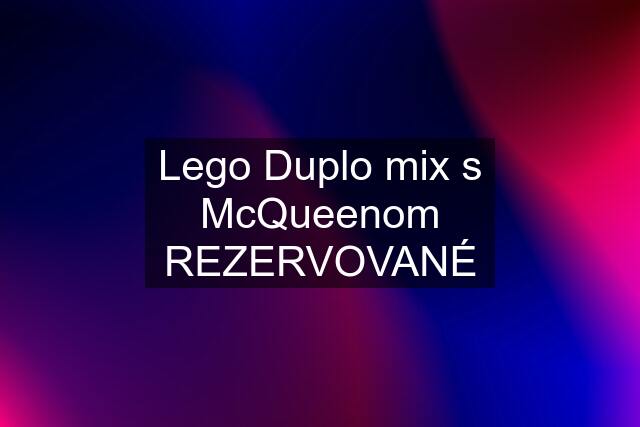 Lego Duplo mix s McQueenom REZERVOVANÉ