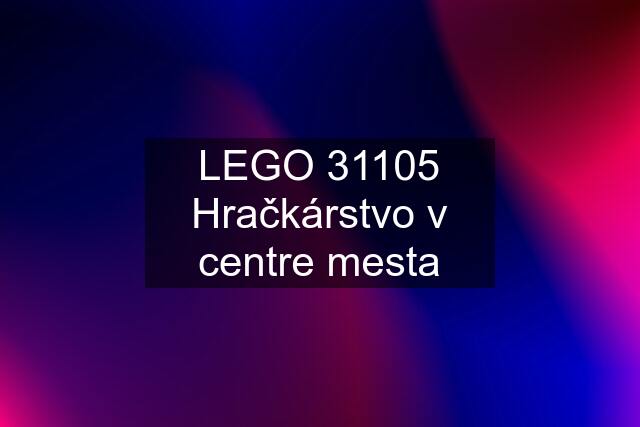 LEGO 31105 Hračkárstvo v centre mesta