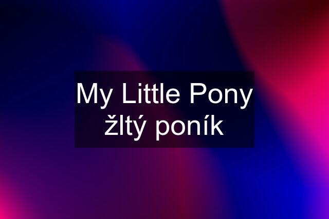 My Little Pony žltý poník