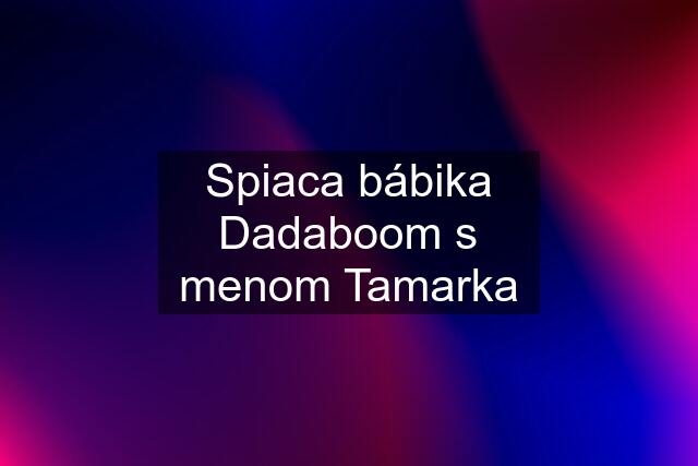 Spiaca bábika Dadaboom s menom Tamarka