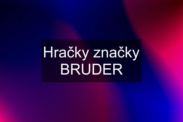 Hračky značky BRUDER