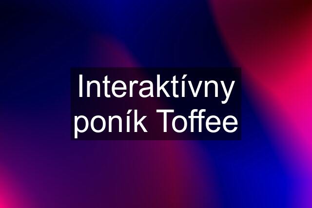 Interaktívny poník Toffee