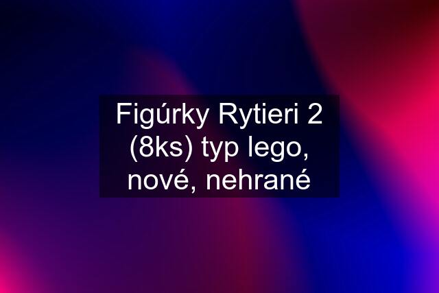 Figúrky Rytieri 2 (8ks) typ lego, nové, nehrané