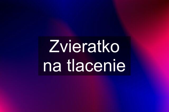 Zvieratko na tlacenie