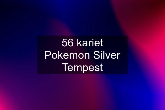 56 kariet Pokemon Silver Tempest