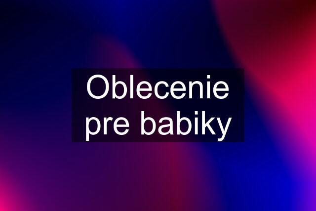 Oblecenie pre babiky