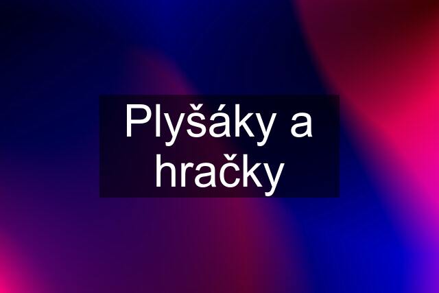 Plyšáky a hračky