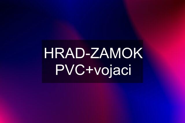 HRAD-ZAMOK PVC+vojaci