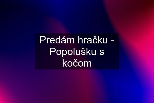 Predám hračku - Popolušku s kočom