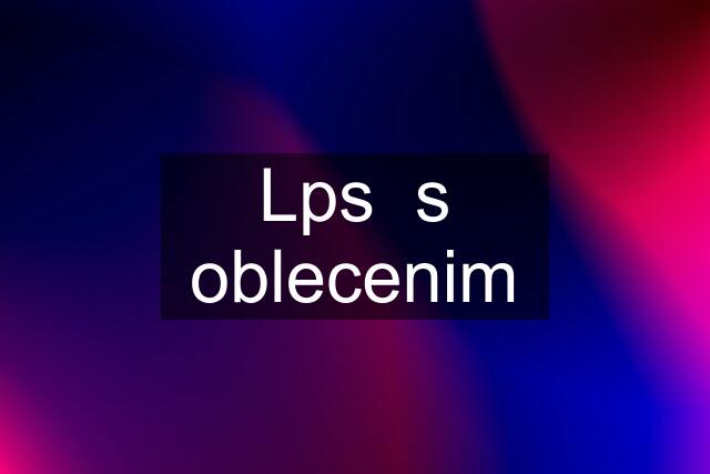 Lps  s oblecenim