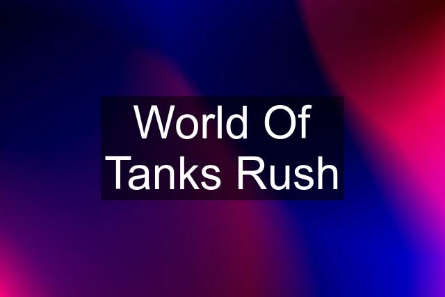 World Of Tanks Rush