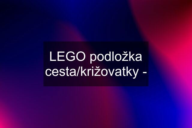 LEGO podložka cesta/križovatky -