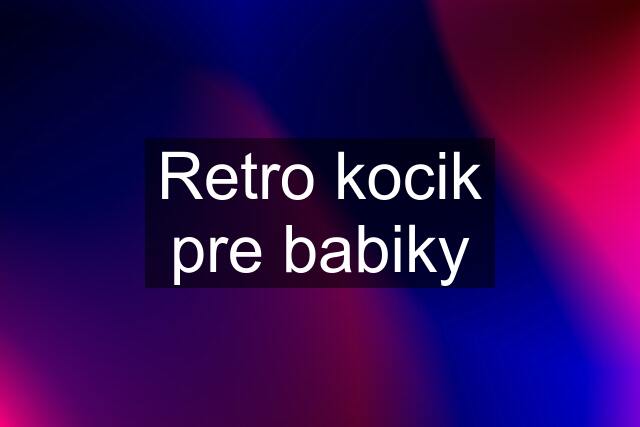 Retro kocik pre babiky