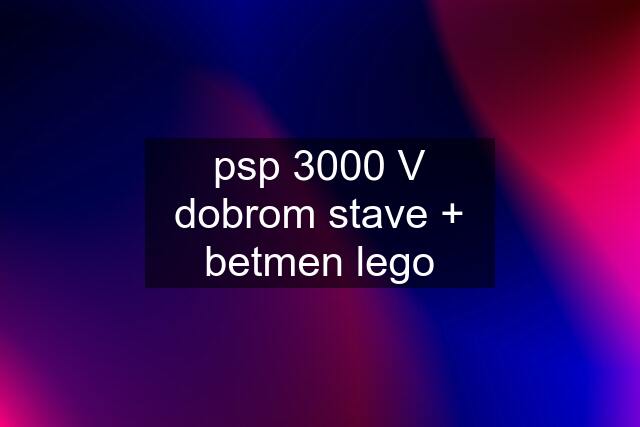 psp 3000 V dobrom stave + betmen lego