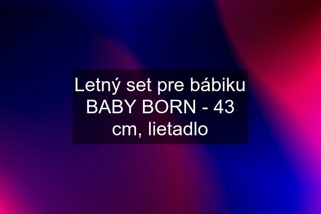 Letný set pre bábiku BABY BORN - 43 cm, lietadlo