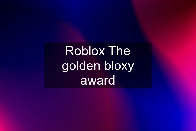 Roblox The golden bloxy award