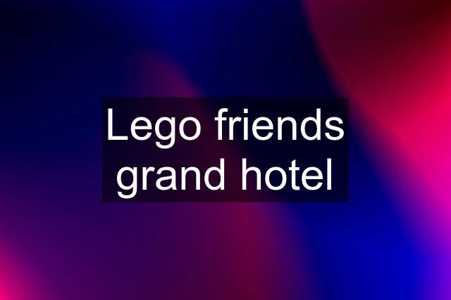 Lego friends grand hotel