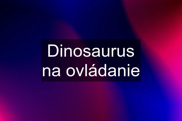 Dinosaurus na ovládanie