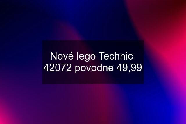 Nové lego Technic  42072 povodne 49,99
