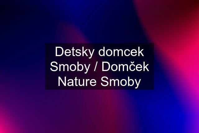 Detsky domcek Smoby / Domček Nature Smoby