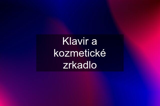 Klavir a kozmetické zrkadlo