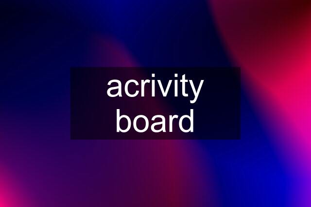 acrivity board