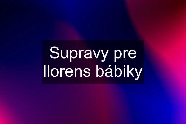 Supravy pre llorens bábiky