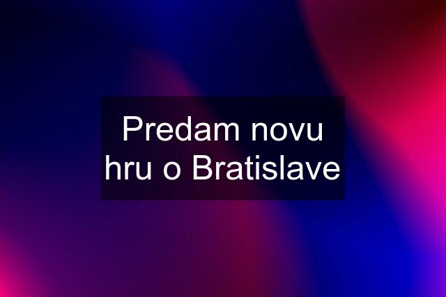 Predam novu hru o Bratislave