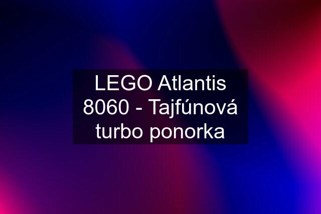 LEGO Atlantis 8060 - Tajfúnová turbo ponorka