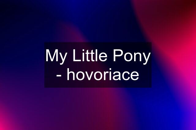 My Little Pony - hovoriace