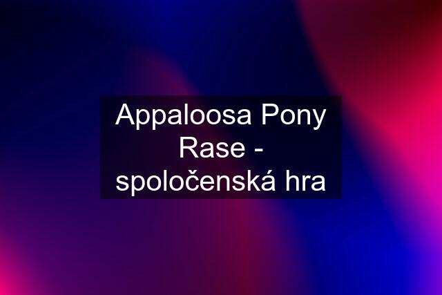 Appaloosa Pony Rase - spoločenská hra