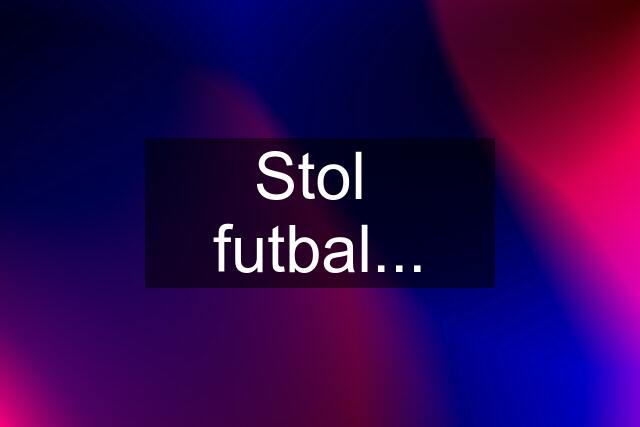 Stol  futbal...