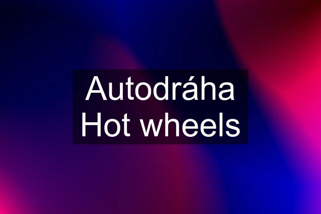 Autodráha Hot wheels