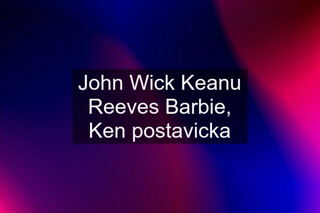 John Wick Keanu Reeves Barbie, Ken postavicka