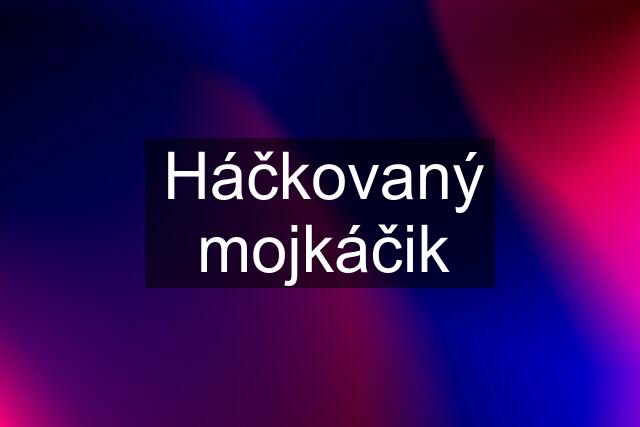 Háčkovaný mojkáčik