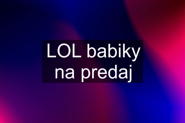 LOL babiky na predaj