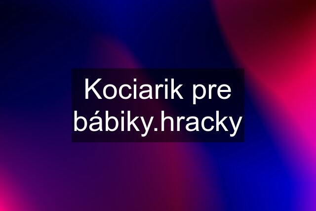 Kociarik pre bábiky.hracky