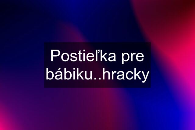 Postieľka pre bábiku..hracky