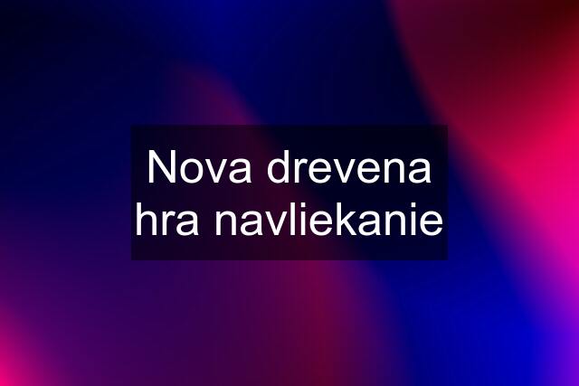 Nova drevena hra navliekanie