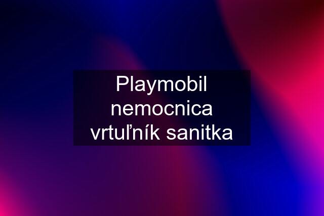 Playmobil nemocnica vrtuľník sanitka