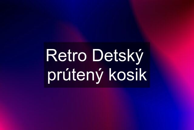 Retro Detský  prútený kosik