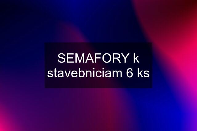 SEMAFORY k stavebniciam 6 ks